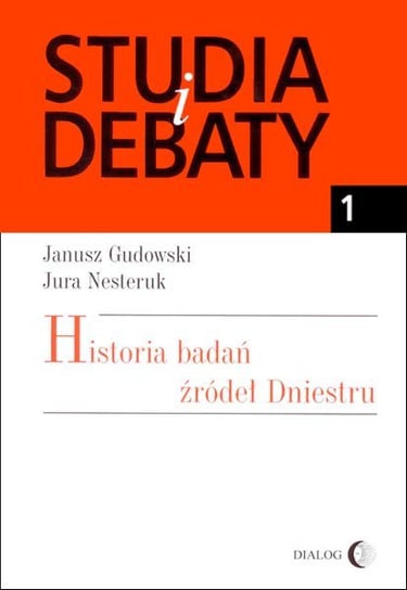 Historia badań źródeł Dniestru. Studia i debaty. Tom 1 Nesteruk Jura, Gudowski Janusz
