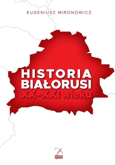 Historia Białorusi XX-XXI wieku Mironowicz Eugeniusz