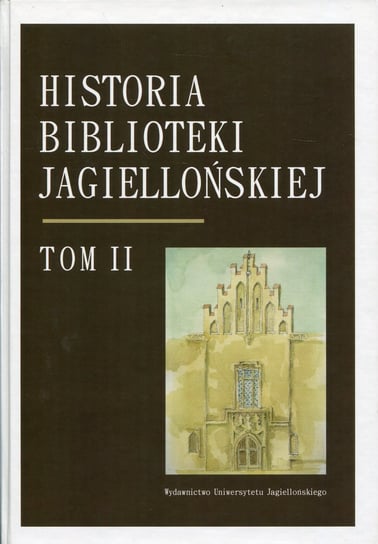 Historia Biblioteki Jagiellońskiej. Tom 2 Opracowanie zbiorowe