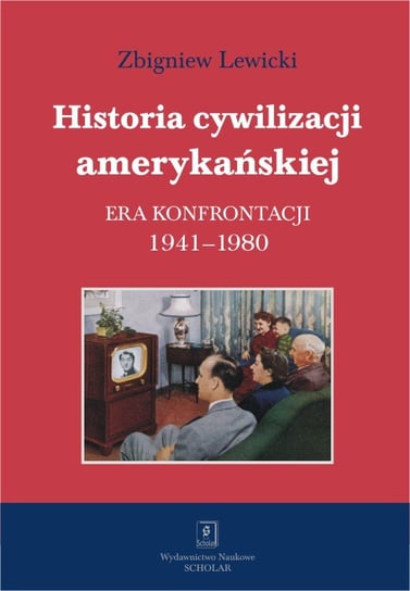 Historia cywilizacji amerykańskiej. Era konfrontacji 1941–1980 Lewicki Zbigniew