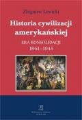 Historia cywilizacji amerykańskiej. Era konsolidacji 1861-1945 Lewicki Zbigniew