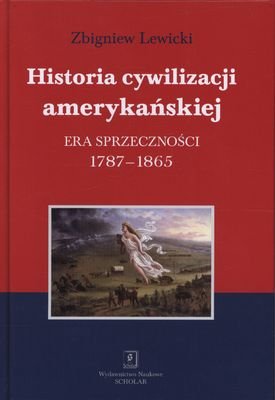 Historia Cywilizacji Amerykańskiej. Era Sprzeczności 1787-1865 Lewicki Zbigniew
