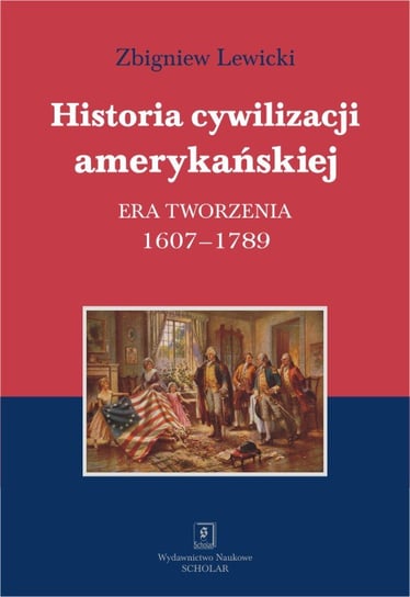 Historia cywilizacji amerykańskiej. Era tworzenia 1607–1789 Lewicki Zbigniew