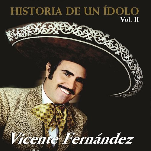 Historia De Un Idolo Vol.II Vicente Fernández
