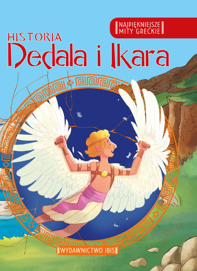 Historia Dedala i Ikara. Najpiękniejsze mity greckie Opracowanie zbiorowe