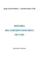 HISTORIA DEL PARTIDO COMUNISTA DE CUBA Garcia Montes Jorge, Alonso Avila Antonio