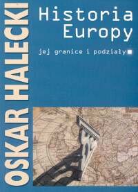 Historia Europy, jej granice i podziały Halecki Oskar