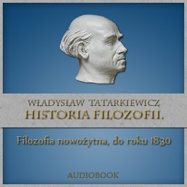 Historia filozofii. Filozofia nowożytna, do roku 1830 Tatarkiewicz Władysław