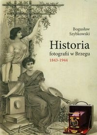 Historia fotografii w Brzegu 1843-1944 Szybkowski Bogusław