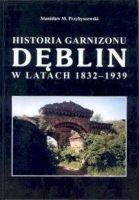 Historia garnizonu Dęblin w latach 1832-1939 Przybyszewski Stanisław