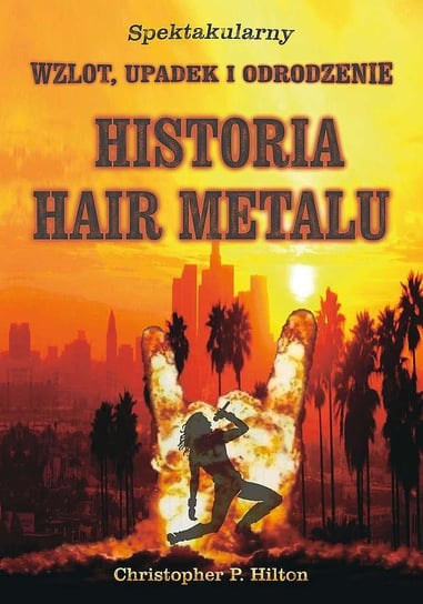 Historia Hair Metalu. Spektakularny wzlot, upadek i odrodzenie Hilton Christopher