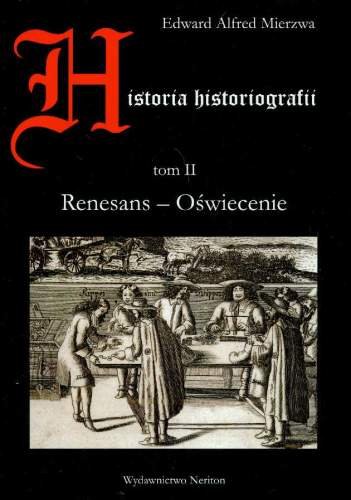 Historia Historiografii. Tom II. Renesans - Oświecenie Mierzwa Edward Alfred