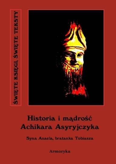 Historia i mądrość Achikara Asyryjczyka (syna Anaela, bratanka Tobiasza) Anonim