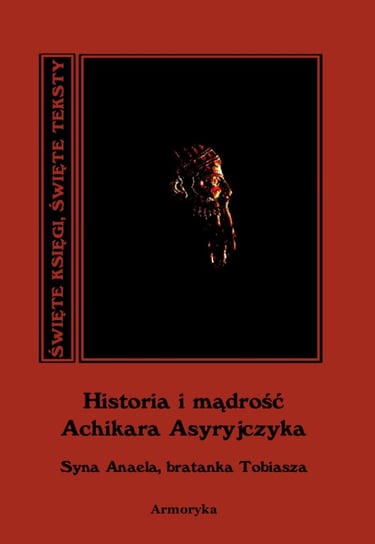 Historia i mądrość Achikara Asyryjczyka (syna Anaela, bratanka Tobiasza) Anonim