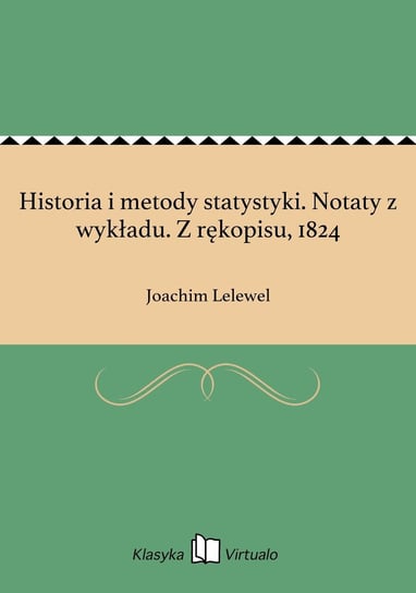 Historia i metody statystyki. Notaty z wykładu. Z rękopisu, 1824 Lelewel Joachim