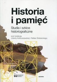 Historia i pamięć. Studia i szkice historiograficzne Opracowanie zbiorowe