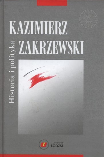 Historia i polityka. Kazimierz Zakrzewski Dąbrowska Małgorzata