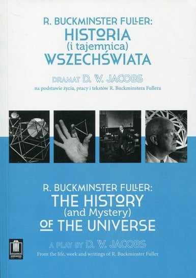 Historia i tajemnica wszechświata. Dramat D. W. Jacobs na podstawie życia, pracy i tekstów R. Buckminstera Fullera Buckminster Fuller R.