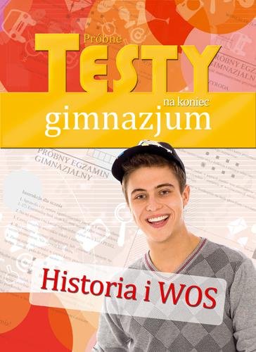 Historia i WOS. Próbne testy na koniec gimnazjum Opracowanie zbiorowe