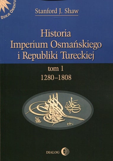 Historia Imperium Osmańskiego i Republiki Tureckiej. Tom 1. 1208-1808 Shaw Stanford J.