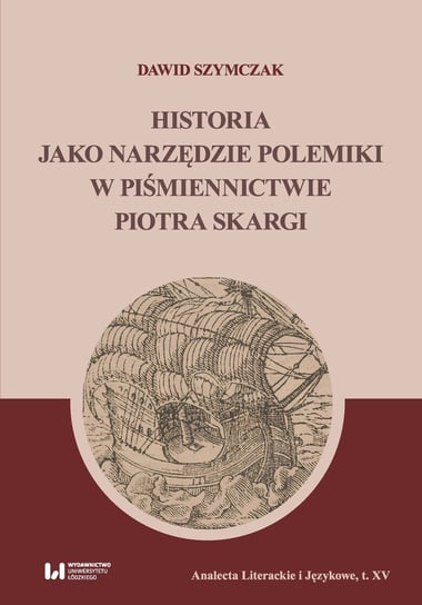 Historia jako narzędzie polemiki w piśmiennictwie Piotra Skargi Szymczak Dawid