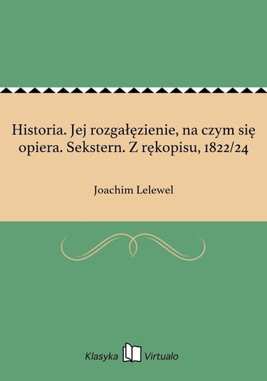Historia. Jej rozgałęzienie, na czym się opiera. Sekstern. Z rękopisu, 1822/24 Lelewel Joachim