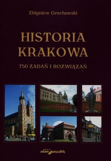 Historia Krakowa. 750 zadań i rozwiązań Grochowski Zbigniew