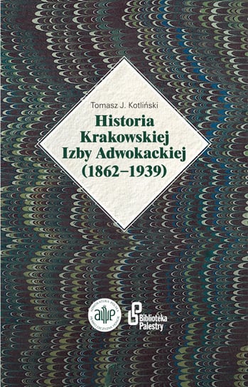 Historia Krakowskiej Izby Adwokackiej (1862-1939) Kotliński Tomasz J.