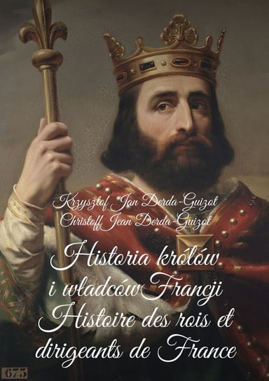 Historia królów i władców Francji Derda-Guizot Krzysztof  Jan