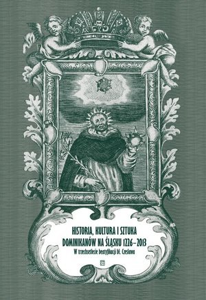 Historia, kultura i sztuka dominikanów na Śląsku 1226-2013 Opracowanie zbiorowe