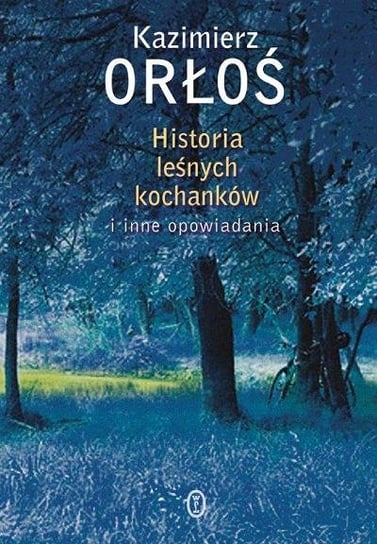 Historia leśnych kochanków i inne opowiadania Orłoś Kazimierz