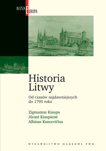 Historia Litwy. Od Czasów Najdawniejszych do 1795 Roku Kuncevicius Albinas, Kiaupa Zigmantas, Kiaupiene Jurate
