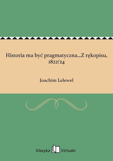 Historia ma być pragmatyczna...Z rękopisu, 1822/24 Lelewel Joachim
