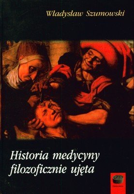 Historia medycyny filozoficznie ujęta Szumowski Władysław
