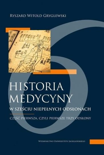 Historia medycyny w sześciu niepełnych odsłonach Ryszard Witold Gryglewski