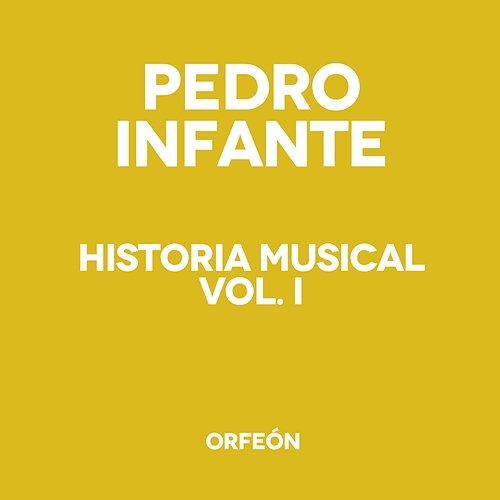 Historia Musical, Vol. 1 Pedro Infante
