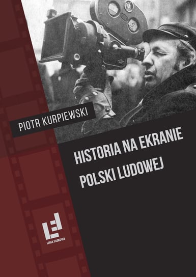 Historia na ekranie Polski Ludowej Kurpiewski Piotr