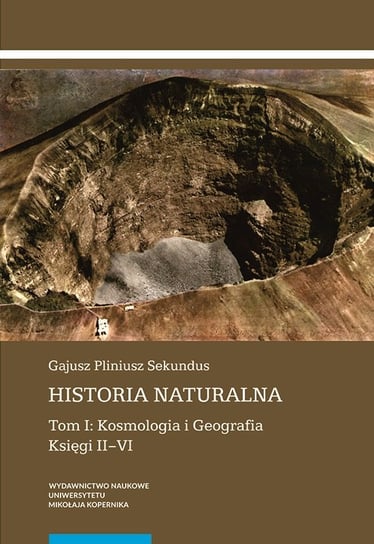 Historia naturalna. Tom 1. Kosmologia i geografia. Księgi 2-6 Pliniusz Gajusz Sekundus