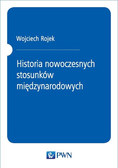 Historia nowoczesnych stosunków międzynarodowych Rojek Wojciech