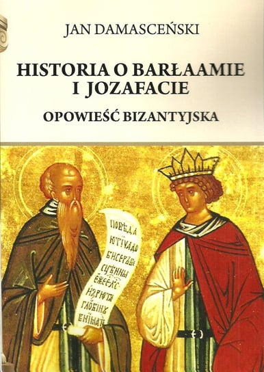 Historia o Barłaamie i Jozafacie. Opowieść bizantyjska Damasceński Jan