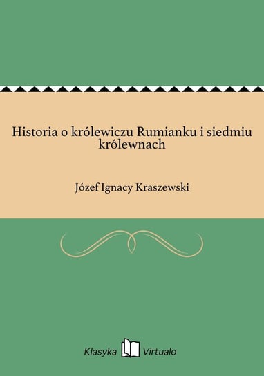 Historia o królewiczu Rumianku i siedmiu królewnach Kraszewski Józef Ignacy
