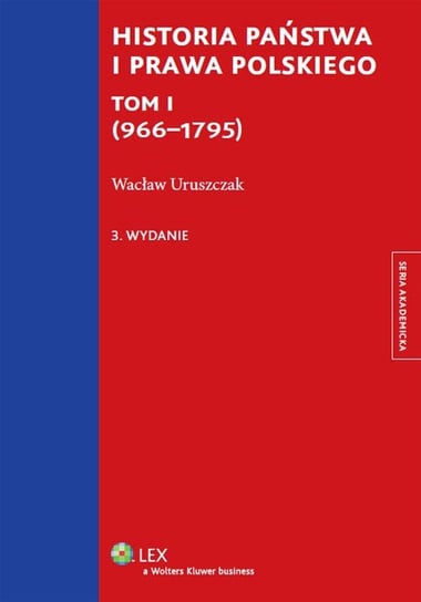 Historia państwa i prawa polskiego (966-1795). Tom 1 Uruszczak Wacław