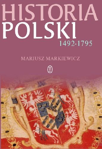 Historia Polski 1492-1795 Markiewicz Mariusz