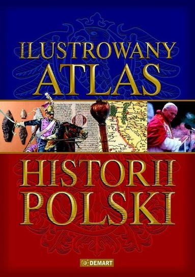 Historia Polski. Ilustrowany Atlas Opracowanie zbiorowe