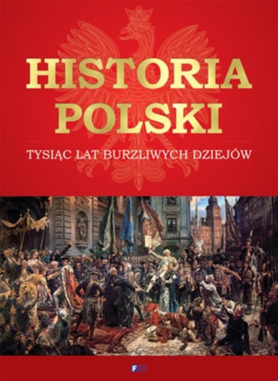 Historia Polski. Tysiąc lat burzliwych dziejów Opracowanie zbiorowe