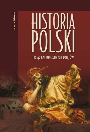 Historia Polski. Tysiąc lat burzliwych dziejów Opracowanie zbiorowe