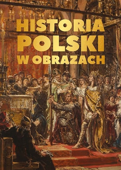 Historia Polski w obrazach Korpyś Ireneusz, Korpyś Józefina