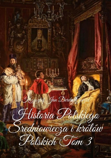Historia Polskiego Sredniowiecza i królów Polskich. Tom 3 Derda-Guizot Krzysztof