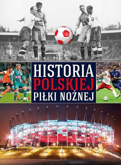 Historia polskiej piłki nożnej Opracowanie zbiorowe