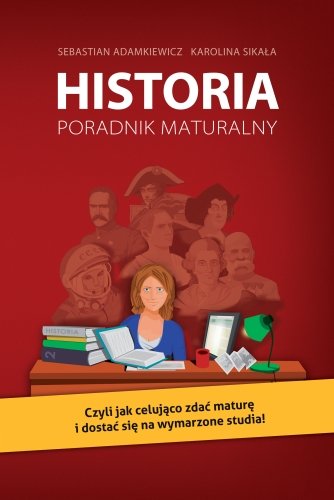 Historia. Poradnik maturalny Adamkiewicz Sebastian, Sikała Karolina